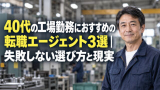 40代の工場勤務におすすめの転職エージェント3選｜失敗しない選び方と現実
