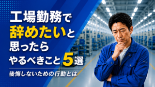 工場勤務で辞めたいと思ったらやるべきこと5選|後悔しないための行動とは